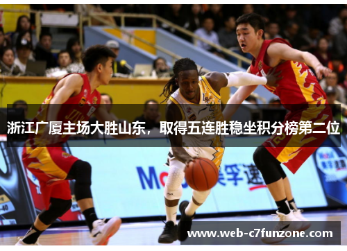 浙江广厦主场大胜山东，取得五连胜稳坐积分榜第二位
