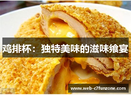 鸡排杯：独特美味的滋味飨宴