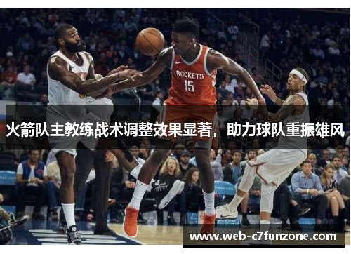 火箭队主教练战术调整效果显著，助力球队重振雄风