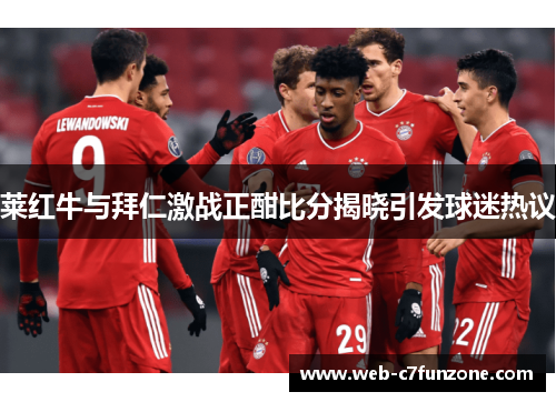 莱红牛与拜仁激战正酣比分揭晓引发球迷热议